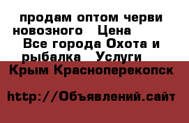 продам оптом черви новозного › Цена ­ 600 - Все города Охота и рыбалка » Услуги   . Крым,Красноперекопск